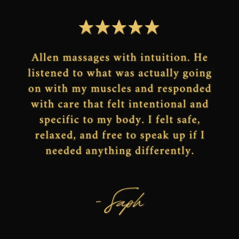 Allen massages with intuition. He listened to what was actually going on with my muscles and responded with care that felt intentional and specific to my body. I felt safe, relaxed, and free to speak up if I needed anything differently. Allen makes sure it's not just a general massage, but the one you actually need.